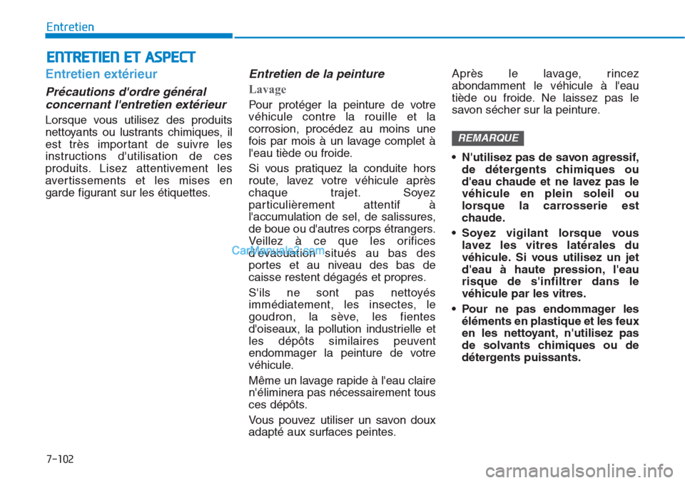 Hyundai Tucson 2019 Manuel du propriétaire (in French) 7-102
Entretien
ENTRETIEN ET ASPECT
Entretien extérieur
Précautions dordre général
concernant lentretien extérieur
Lorsque vous utilisez des produits
nettoyants ou lustrants chimiques, il
est Hyundai Tucson 2019 Manuel du propriétaire (in French) 7-102
Entretien
ENTRETIEN ET ASPECT
Entretien extérieur
Précautions dordre général
concernant lentretien extérieur
Lorsque vous utilisez des produits
nettoyants ou lustrants chimiques, il
est