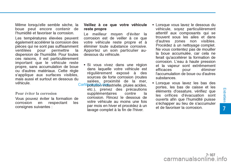 Hyundai Tucson 2019 Manuel du propriétaire (in French) 7-107
7
Entretien
Même lorsquelle semble sèche, la
boue peut encore contenir de
lhumidité et favoriser la corrosion.
Les températures élevées peuvent
également accélérer la corrosion des
pi Hyundai Tucson 2019 Manuel du propriétaire (in French) 7-107
7
Entretien
Même lorsquelle semble sèche, la
boue peut encore contenir de
lhumidité et favoriser la corrosion.
Les températures élevées peuvent
également accélérer la corrosion des
pi