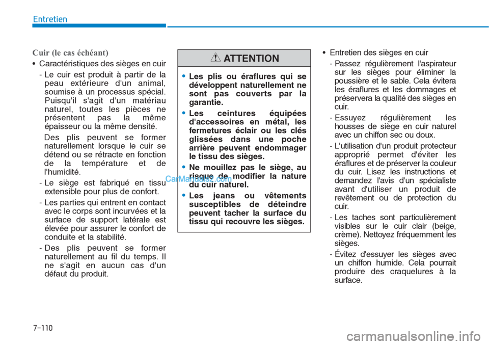 Hyundai Tucson 2019 Manuel du propriétaire (in French) 7-110
Entretien
Cuir (le cas échéant)
• Caractéristiques des sièges en cuir
- Le cuir est produit à partir de la
peau extérieure dun animal,
soumise à un processus spécial.
Puisquil sagi Hyundai Tucson 2019 Manuel du propriétaire (in French) 7-110
Entretien
Cuir (le cas échéant)
• Caractéristiques des sièges en cuir
- Le cuir est produit à partir de la
peau extérieure dun animal,
soumise à un processus spécial.
Puisquil sagi