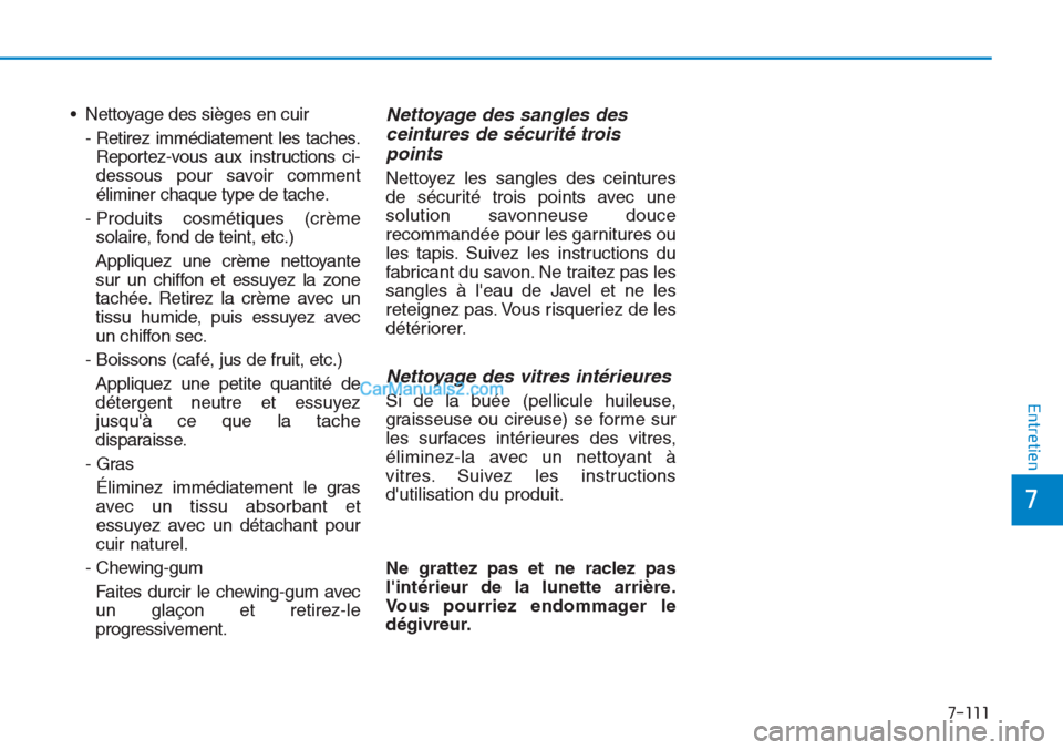 Hyundai Tucson 2019 Manuel du propriétaire (in French) 7-111
7
Entretien
• Nettoyage des sièges en cuir
- Retirez immédiatement les taches.
Reportez-vous aux instructions ci-
dessous pour savoir comment
éliminer chaque type de tache.
- Produits cosmà Hyundai Tucson 2019 Manuel du propriétaire (in French) 7-111
7
Entretien
• Nettoyage des sièges en cuir
- Retirez immédiatement les taches.
Reportez-vous aux instructions ci-
dessous pour savoir comment
éliminer chaque type de tache.
- Produits cosmÃ