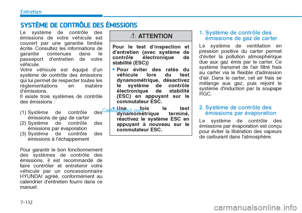 Hyundai Tucson 2019  Manuel du propriétaire (in French) 7-112
Entretien
SYSTÈME DE CONTRÔLE DES ÉMISSIONS
Le système de contrôle des
émissions de votre véhicule est
couvert par une garantie limitée
écrite. Consultez les informations de
garantie co