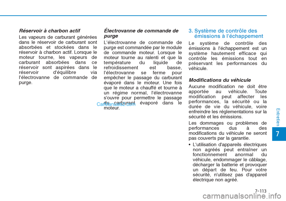 Hyundai Tucson 2019  Manuel du propriétaire (in French) 7-113
7
Entretien
Réservoir à charbon actif 
Les vapeurs de carburant générées
dans le réservoir de carburant sont
absorbées et stockées dans le
réservoir à charbon actif. Lorsque le
moteur 