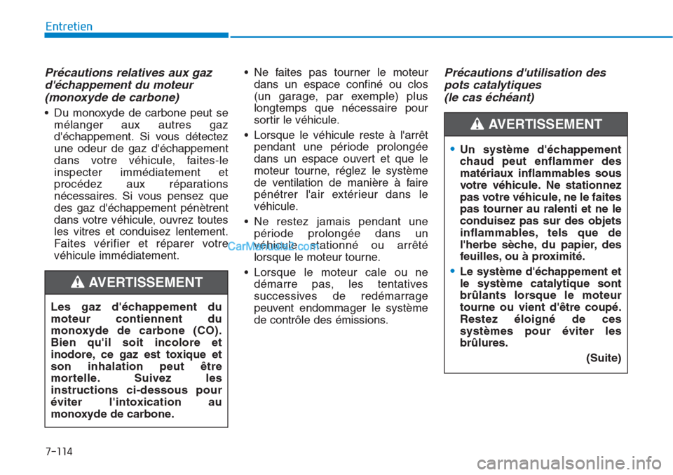 Hyundai Tucson 2019  Manuel du propriétaire (in French) 7-114
Entretien
Précautions relatives aux gaz
déchappement du moteur
(monoxyde de carbone) 
• Du monoxyde de carbone peut se
mélanger aux autres gaz
déchappement. Si vous détectez
une odeur d