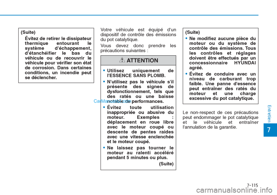 Hyundai Tucson 2019  Manuel du propriétaire (in French) 7-115
7
Entretien
Votre véhicule est équipé dun
dispositif de contrôle des émissions
du pot catalytique.
Vous devez donc prendre les
précautions suivantes :
Le non-respect de ces précautions
p