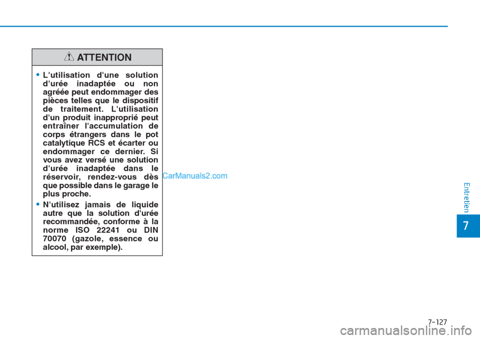 Hyundai Tucson 2019  Manuel du propriétaire (in French) 7-127
7
Entretien
•Lutilisation dune solution
durée inadaptée ou non
agréée peut endommager des
pièces telles que le dispositif
de traitement. Lutilisation
dun produit inapproprié peut
en