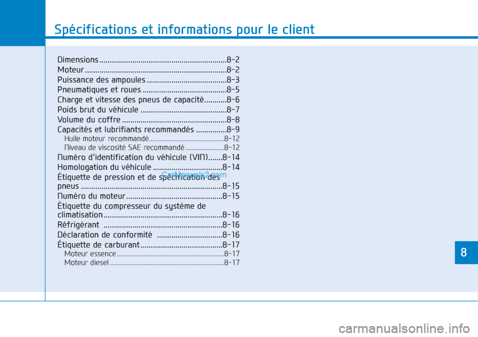 Hyundai Tucson 2019  Manuel du propriétaire (in French) 8
Spécifications et informations pour le client
8
Spécifications et informations pour le client
8
Dimensions ..............................................................8-2
Moteur ................