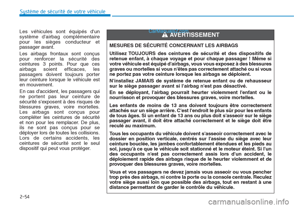 Hyundai Tucson 2019  Manuel du propriétaire (in French) 2-54
Système de sécurité de votre véhicule 
Les véhicules sont équipés dun
système dairbag complémentaire
pour les sièges conducteur et
passager avant.
Les airbags frontaux sont conçus
po
