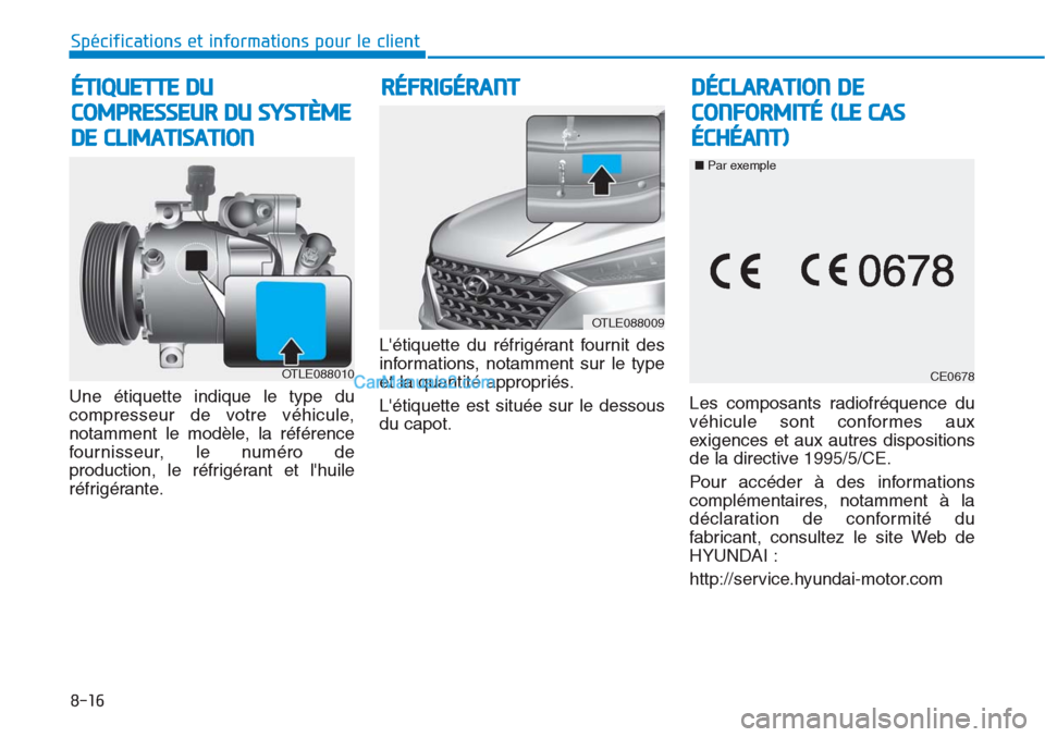 Hyundai Tucson 2019  Manuel du propriétaire (in French) Une étiquette indique le type du
compresseur de votre véhicule,
notamment le modèle, la référence
fournisseur, le numéro de
production, le réfrigérant et lhuile
réfrigérante.Létiquette du