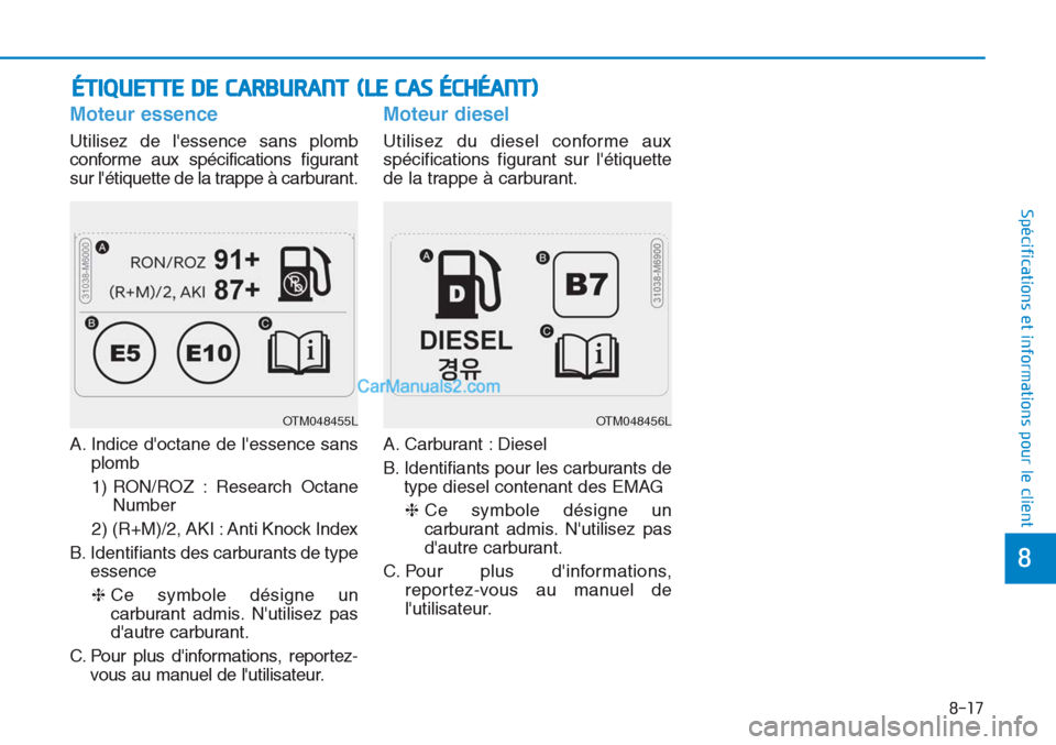 Hyundai Tucson 2019  Manuel du propriétaire (in French) Moteur essence
Utilisez de lessence sans plomb
conforme aux spécifications figurant
sur létiquette de la trappe à carburant.
A. Indice doctane de lessence sans
plomb
1) RON/ROZ  : Research  Oct