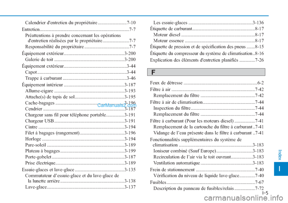 Hyundai Tucson 2019  Manuel du propriétaire (in French) I-5
Calendrier dentretien du propriétaire ........................7-10
Entretien..........................................................................7-7
Préattentions à prendre concernant les