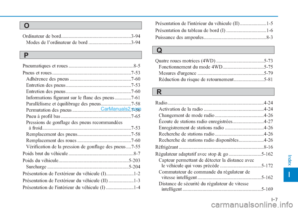 Hyundai Tucson 2019  Manuel du propriétaire (in French) I-7
I
Index
Ordinateur de bord........................................................3-94
Modes de l’ordinateur de bord ..................................3-94
Pneumatiques et roues ................