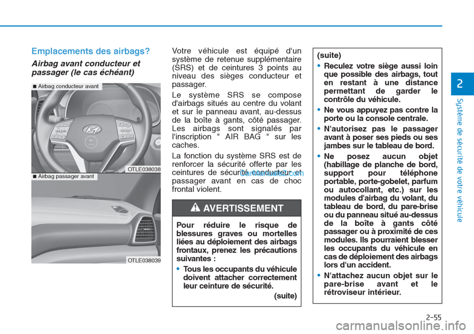 Hyundai Tucson 2019  Manuel du propriétaire (in French) 2-55
Système de sécurité de votre véhicule 
2
Emplacements des airbags?
Airbag avant conducteur et
passager (le cas échéant)
Votre véhicule est équipé dun
système de retenue supplémentaire