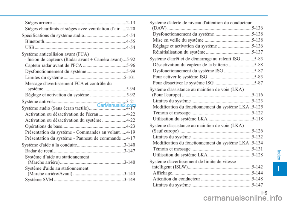 Hyundai Tucson 2019  Manuel du propriétaire (in French) I-9
I
Index
Sièges arrière .............................................................2-13
Sièges chauffants et sièges avec ventilation d’air .....2-20
Spécifications du système audio.......