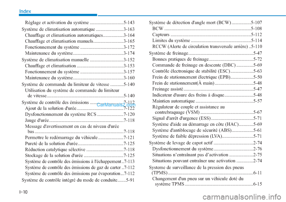 Hyundai Tucson 2019  Manuel du propriétaire (in French) I-10
Réglage et activation du système ............................5-143
Système de climatisation automatique .......................3-163
Chauffage et climatisation automatiques.................3-1