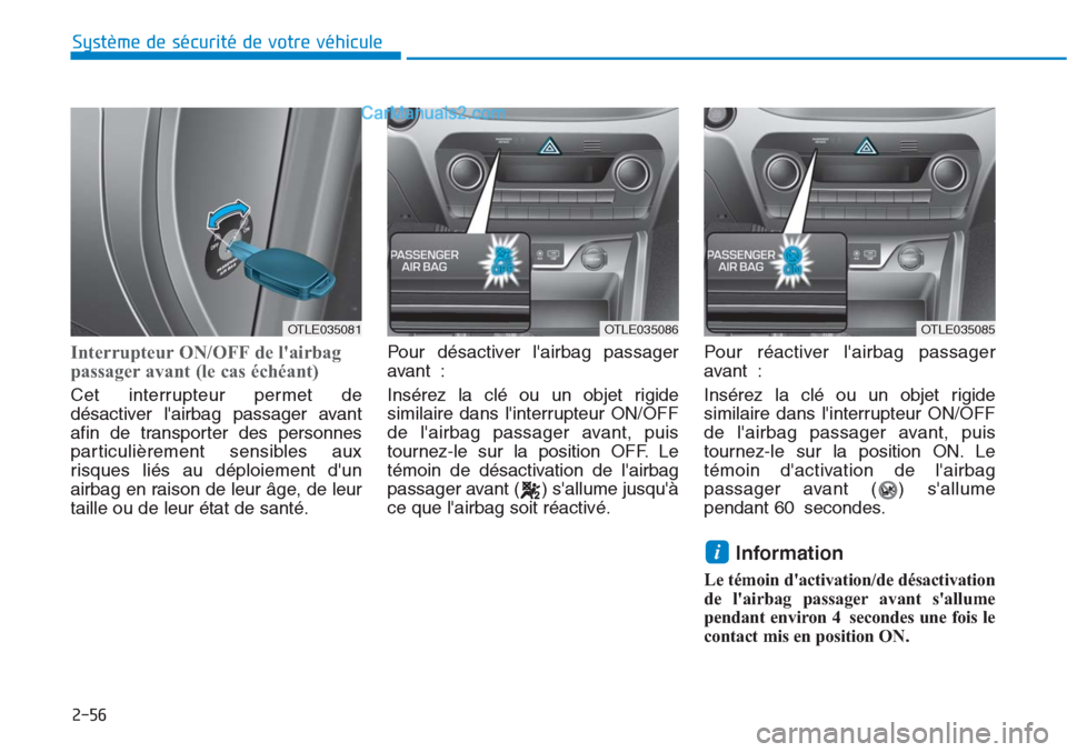 Hyundai Tucson 2019  Manuel du propriétaire (in French) 2-56
Système de sécurité de votre véhicule 
Interrupteur ON/OFF de lairbag
passager avant (le cas échéant)
Cet interrupteur permet de
désactiver lairbag passager avant
afin de transporter des