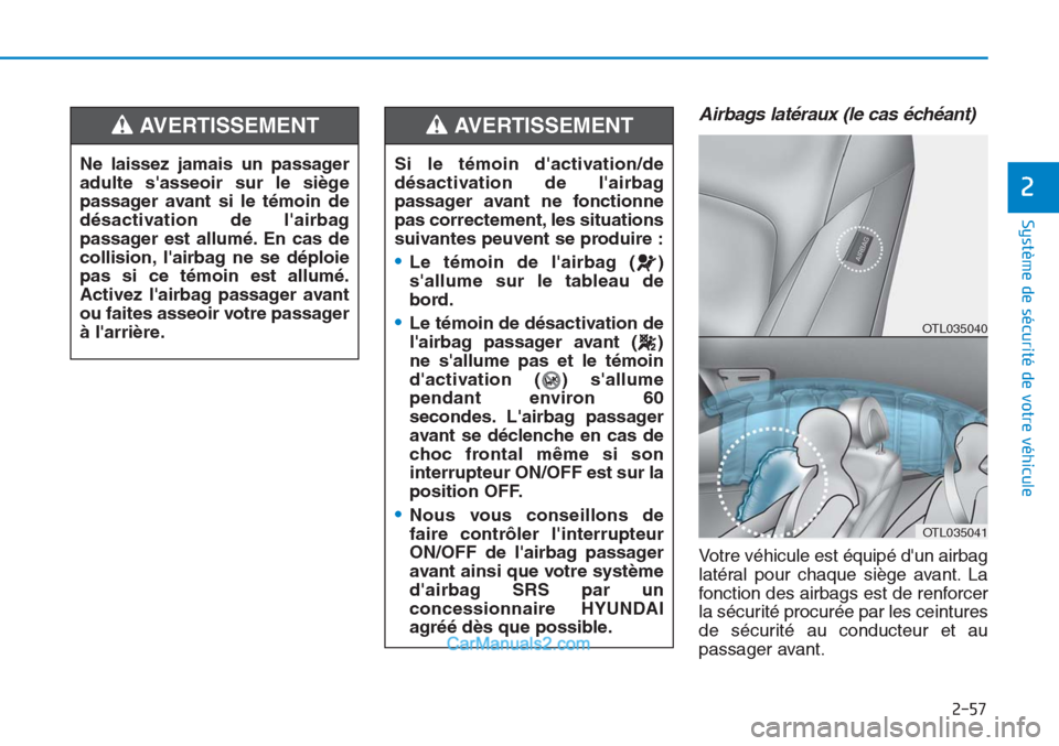 Hyundai Tucson 2019  Manuel du propriétaire (in French) 2-57
Système de sécurité de votre véhicule 
2
Airbags latéraux (le cas échéant) 
Votre véhicule est équipé dun airbag
latéral pour chaque siège avant. La
fonction des airbags est de renfo