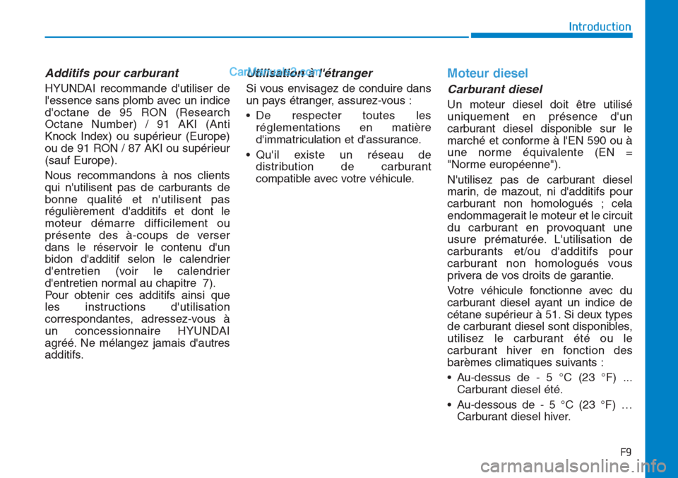 Hyundai Tucson 2019  Manuel du propriétaire (in French) F9
Introduction
Additifs pour carburant
HYUNDAI recommande dutiliser de
lessence sans plomb avec un indice
doctane de 95 RON (Research
Octane Number) / 91 AKI (Anti
Knock Index) ou supérieur (Euro