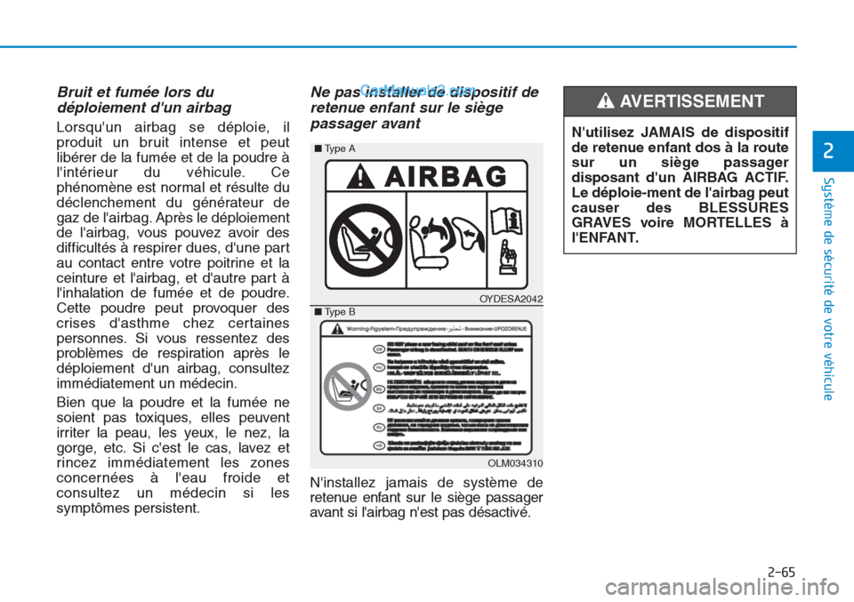 Hyundai Tucson 2019  Manuel du propriétaire (in French) 2-65
Système de sécurité de votre véhicule 
2
Bruit et fumée lors du
déploiement dun airbag 
Lorsquun airbag se déploie, il
produit un bruit intense et peut
libérer de la fumée et de la pou