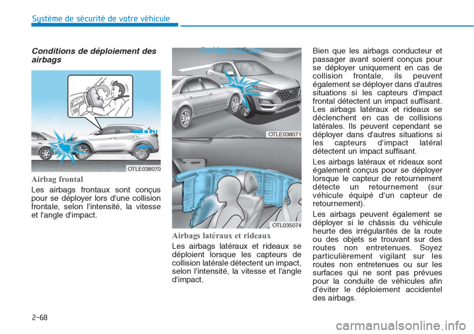 Hyundai Tucson 2019  Manuel du propriétaire (in French) 2-68
Système de sécurité de votre véhicule 
Conditions de déploiement des
airbags  
Airbag frontal 
Les airbags frontaux sont conçus
pour se déployer lors dune collision
frontale, selon linte