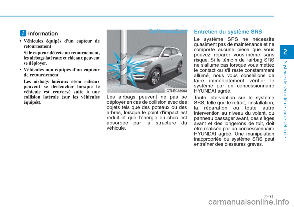 Hyundai Tucson 2019 Manuel du propriétaire (in French) 2-71
Système de sécurité de votre véhicule
2
Information
• Véhicules équipés dun capteur de
retournement
Si le capteur détecte un retournement,
les airbags latéraux et rideaux peuvent
se Hyundai Tucson 2019 Manuel du propriétaire (in French) 2-71
Système de sécurité de votre véhicule
2
Information
• Véhicules équipés dun capteur de
retournement
Si le capteur détecte un retournement,
les airbags latéraux et rideaux peuvent
se