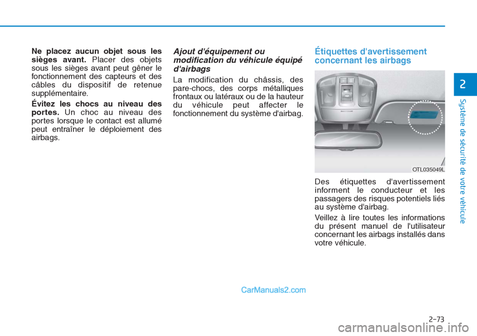 Hyundai Tucson 2019 Manuel du propriétaire (in French) 2-73
Système de sécurité de votre véhicule
2
Ne placez aucun objet sous les
sièges avant.Placer des objets
sous les sièges avant peut gêner le
fonctionnement des capteurs et des
câbles du dis Hyundai Tucson 2019 Manuel du propriétaire (in French) 2-73
Système de sécurité de votre véhicule
2
Ne placez aucun objet sous les
sièges avant.Placer des objets
sous les sièges avant peut gêner le
fonctionnement des capteurs et des
câbles du dis