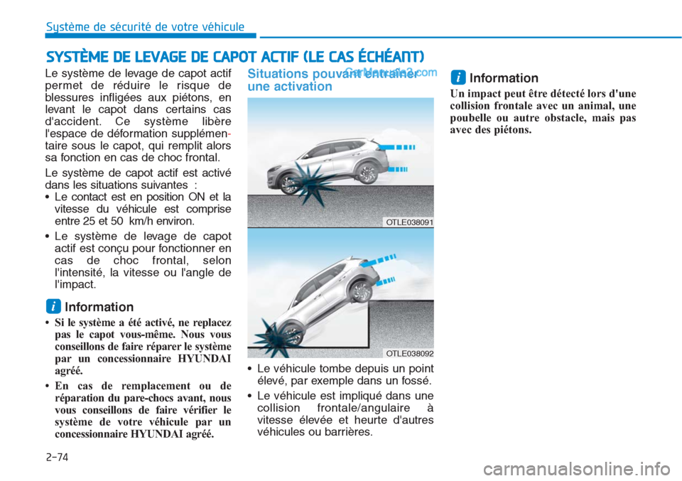 Hyundai Tucson 2019  Manuel du propriétaire (in French) 2-74
Système de sécurité de votre véhicule 
Le système de levage de capot actif
permet de réduire le risque de
blessures infligées aux piétons, en
levant le capot dans certains cas
daccident.