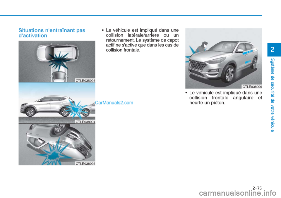 Hyundai Tucson 2019 Manuel du propriétaire (in French) 2-75
Système de sécurité de votre véhicule
2
Situations nentraînant pas
dactivation• Le véhicule est impliqué dans une
collision latérale/arrière ou un
retournement. Le système de capot Hyundai Tucson 2019 Manuel du propriétaire (in French) 2-75
Système de sécurité de votre véhicule
2
Situations nentraînant pas
dactivation• Le véhicule est impliqué dans une
collision latérale/arrière ou un
retournement. Le système de capot