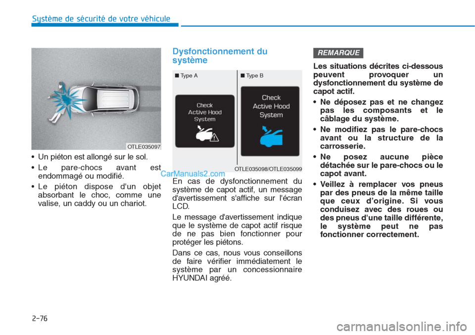 Hyundai Tucson 2019 Manuel du propriétaire (in French) • Un piéton est allongé sur le sol.
• Le pare-chocs avant est
endommagé ou modifié.
• Le piéton dispose dun objet
absorbant le choc, comme une
valise, un caddy ou un chariot.
Dysfonctionne Hyundai Tucson 2019 Manuel du propriétaire (in French) • Un piéton est allongé sur le sol.
• Le pare-chocs avant est
endommagé ou modifié.
• Le piéton dispose dun objet
absorbant le choc, comme une
valise, un caddy ou un chariot.
Dysfonctionne