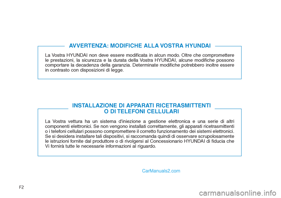 Hyundai Tucson 2019  Manuale del proprietario (in Italian) F2
La Vostra HYUNDAI non deve essere modificata in alcun modo. Oltre che compromettere
le prestazioni, la sicurezza e la durata della Vostra HYUNDAI, alcune modifiche possono
comportare la decadenza d