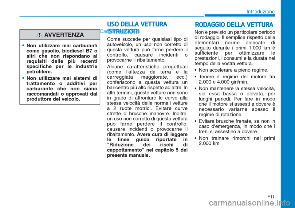 Hyundai Tucson 2019 Manuale del proprietario (in Italian) F11
Introduzione
Come succede per qualsiasi tipo di
autoveicolo, un uso non corretto di
questa vettura può farne perdere il
controllo, causare incidenti o
provocarne il ribaltamento.
Alcune caratteri Hyundai Tucson 2019 Manuale del proprietario (in Italian) F11
Introduzione
Come succede per qualsiasi tipo di
autoveicolo, un uso non corretto di
questa vettura può farne perdere il
controllo, causare incidenti o
provocarne il ribaltamento.
Alcune caratteri