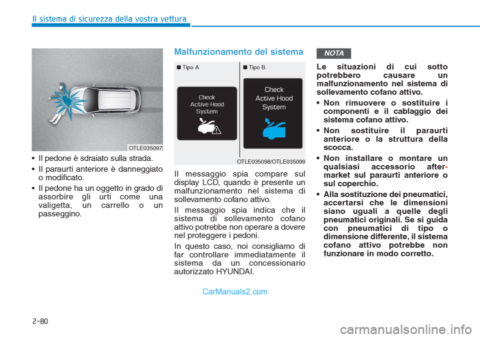 Hyundai Tucson 2019 Manuale del proprietario (in Italian) • Il pedone è sdraiato sulla strada.
• Il paraurti anteriore è danneggiato
o modificato.
• Il pedone ha un oggetto in grado di
assorbire gli urti come una
valigetta, un carrello o un
passeggin Hyundai Tucson 2019 Manuale del proprietario (in Italian) • Il pedone è sdraiato sulla strada.
• Il paraurti anteriore è danneggiato
o modificato.
• Il pedone ha un oggetto in grado di
assorbire gli urti come una
valigetta, un carrello o un
passeggin