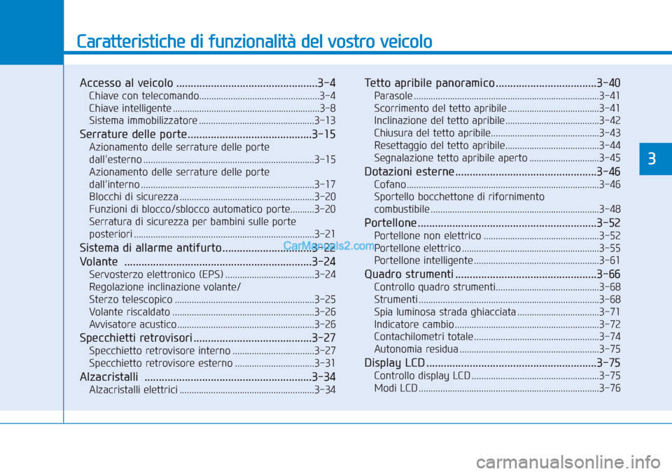 Hyundai Tucson 2019  Manuale del proprietario (in Italian) Caratteristiche di funzionalità del vostro veicolo
Accesso al veicolo .................................................3-4
Chiave con telecomando..................................................3-4
