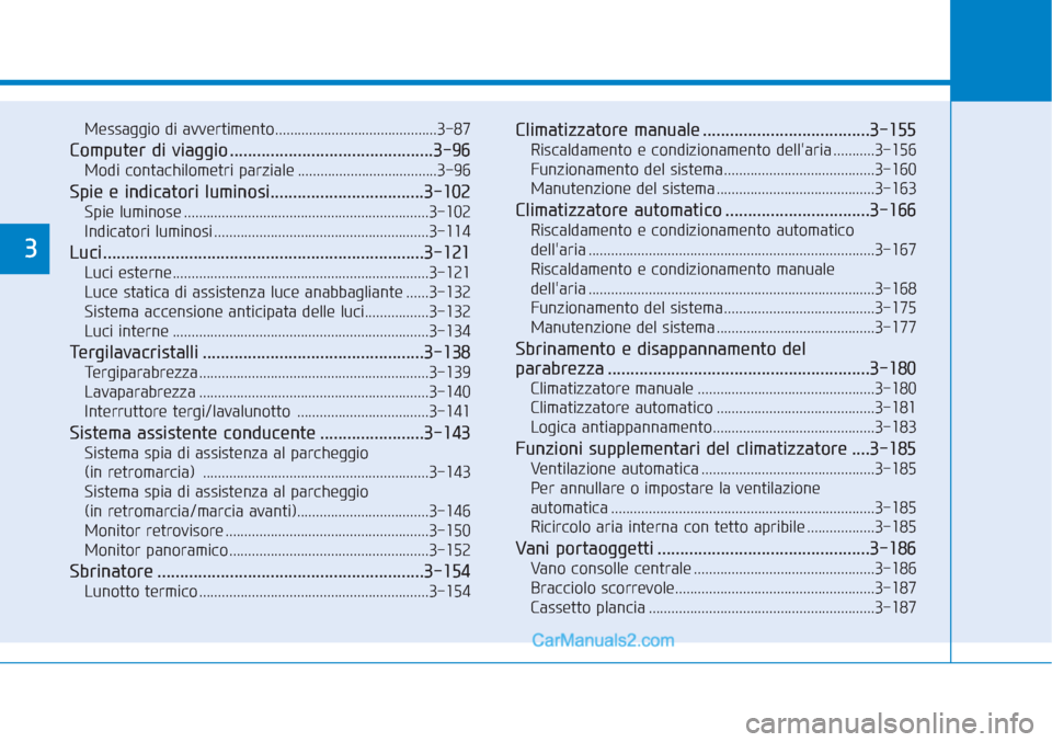 Hyundai Tucson 2019 Manuale del proprietario (in Italian) Messaggio di avvertimento...........................................3-87
Computer di viaggio .............................................3-96
Modi contachilometri parziale ........................... Hyundai Tucson 2019 Manuale del proprietario (in Italian) Messaggio di avvertimento...........................................3-87
Computer di viaggio .............................................3-96
Modi contachilometri parziale ...........................