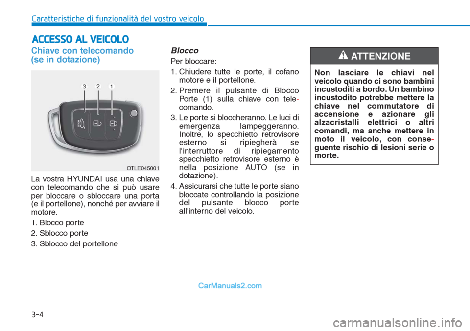 Hyundai Tucson 2019 Manuale del proprietario (in Italian) 3-4
Caratteristiche di funzionalità del vostro veicolo
Chiave con telecomando
(se in dotazione)
La vostra HYUNDAI usa una chiave
con telecomando che si può usare
per bloccare o sbloccare una porta
( Hyundai Tucson 2019 Manuale del proprietario (in Italian) 3-4
Caratteristiche di funzionalità del vostro veicolo
Chiave con telecomando
(se in dotazione)
La vostra HYUNDAI usa una chiave
con telecomando che si può usare
per bloccare o sbloccare una porta
(