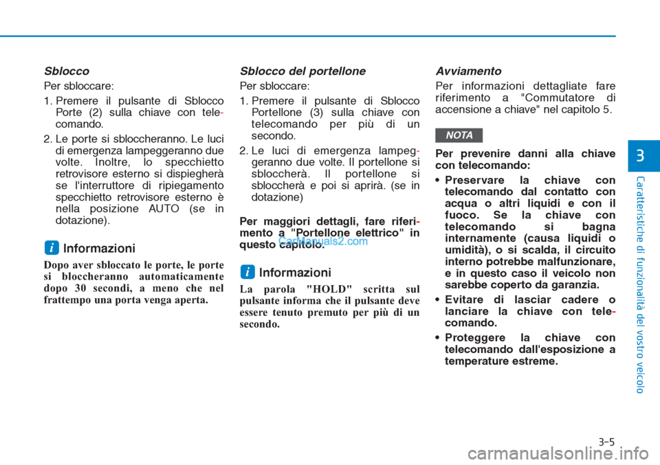 Hyundai Tucson 2019 Manuale del proprietario (in Italian) 3-5
Caratteristiche di funzionalità del vostro veicolo
Sblocco
Per sbloccare:
1. Premere il pulsante di Sblocco
Porte (2) sulla chiave con tele-
comando.
2. Le porte si sbloccheranno. Le luci
di emer Hyundai Tucson 2019 Manuale del proprietario (in Italian) 3-5
Caratteristiche di funzionalità del vostro veicolo
Sblocco
Per sbloccare:
1. Premere il pulsante di Sblocco
Porte (2) sulla chiave con tele-
comando.
2. Le porte si sbloccheranno. Le luci
di emer