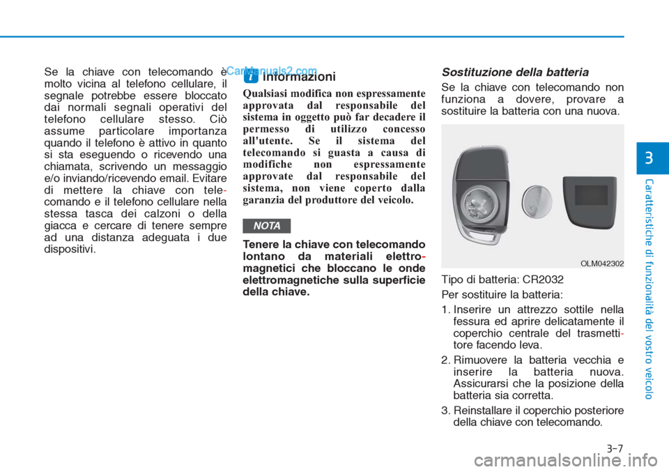 Hyundai Tucson 2019 Manuale del proprietario (in Italian) 3-7
Caratteristiche di funzionalità del vostro veicolo
Se la chiave con telecomando è
molto vicina al telefono cellulare, il
segnale potrebbe essere bloccato
dai normali segnali operativi del
telefo Hyundai Tucson 2019 Manuale del proprietario (in Italian) 3-7
Caratteristiche di funzionalità del vostro veicolo
Se la chiave con telecomando è
molto vicina al telefono cellulare, il
segnale potrebbe essere bloccato
dai normali segnali operativi del
telefo