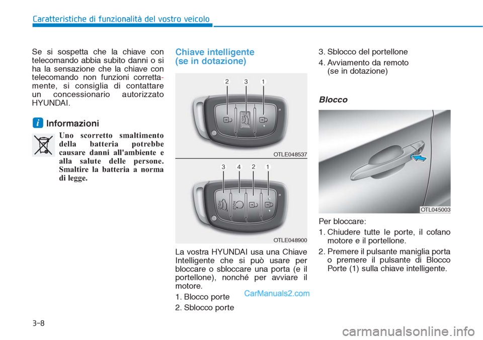 Hyundai Tucson 2019 Manuale del proprietario (in Italian) 3-8
Se si sospetta che la chiave con
telecomando abbia subito danni o si
ha la sensazione che la chiave con
telecomando non funzioni corretta-
mente, si consiglia di contattare
un concessionario auto Hyundai Tucson 2019 Manuale del proprietario (in Italian) 3-8
Se si sospetta che la chiave con
telecomando abbia subito danni o si
ha la sensazione che la chiave con
telecomando non funzioni corretta-
mente, si consiglia di contattare
un concessionario auto