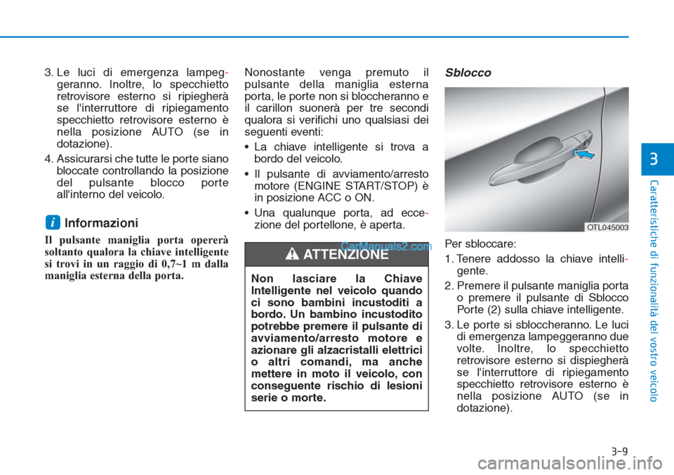 Hyundai Tucson 2019 Manuale del proprietario (in Italian) 3-9
Caratteristiche di funzionalità del vostro veicolo
3. Le luci di emergenza lampeg-
geranno. Inoltre, lo specchietto
retrovisore esterno si ripiegherà
se linterruttore di ripiegamento
specchiett Hyundai Tucson 2019 Manuale del proprietario (in Italian) 3-9
Caratteristiche di funzionalità del vostro veicolo
3. Le luci di emergenza lampeg-
geranno. Inoltre, lo specchietto
retrovisore esterno si ripiegherà
se linterruttore di ripiegamento
specchiett