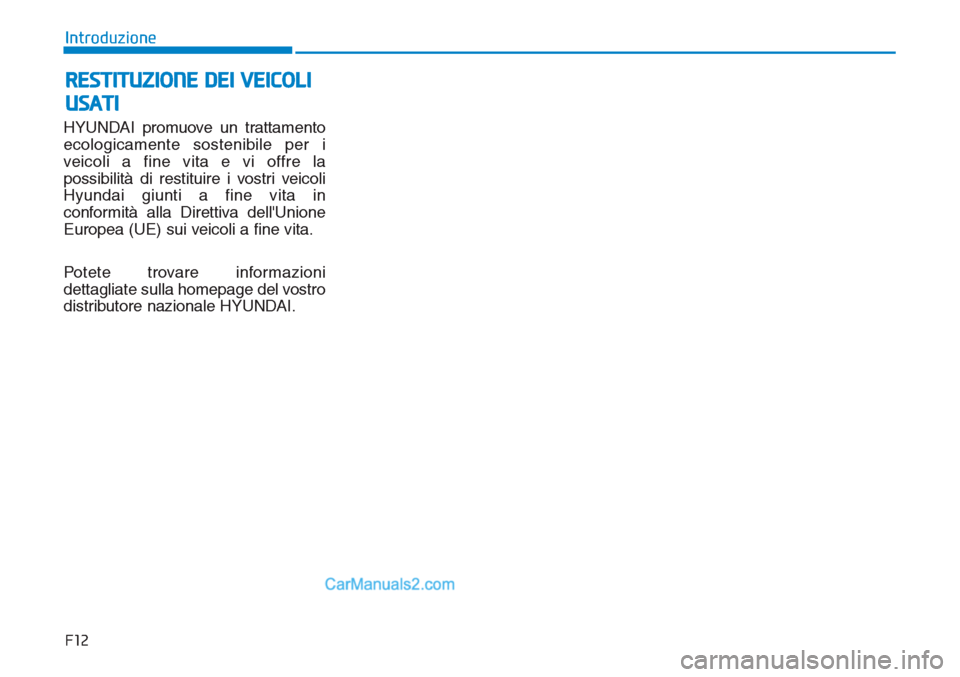 Hyundai Tucson 2019 Manuale del proprietario (in Italian) HYUNDAI promuove un trattamento
ecologicamente sostenibile per i
veicoli a fine vita e vi offre la
possibilità di restituire i vostri veicoli
Hyundai giunti a fine vita in
conformità alla Direttiva Hyundai Tucson 2019 Manuale del proprietario (in Italian) HYUNDAI promuove un trattamento
ecologicamente sostenibile per i
veicoli a fine vita e vi offre la
possibilità di restituire i vostri veicoli
Hyundai giunti a fine vita in
conformità alla Direttiva