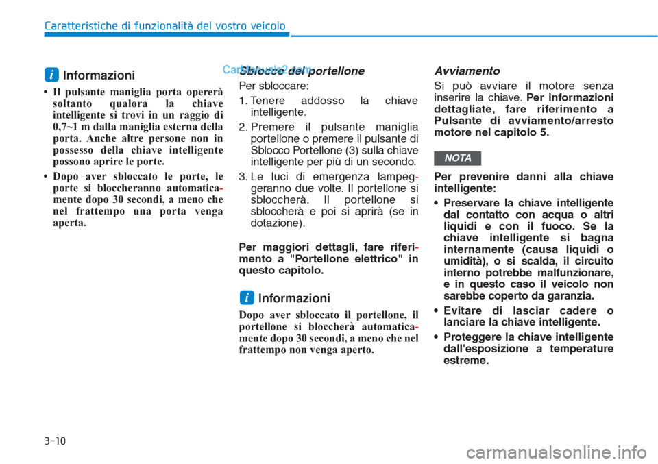 Hyundai Tucson 2019 Manuale del proprietario (in Italian) 3-10
Caratteristiche di funzionalità del vostro veicolo
Informazioni
• Il pulsante maniglia porta opererà
soltanto qualora la chiave
intelligente si trovi in un raggio di
0,7~1 m dalla maniglia e Hyundai Tucson 2019 Manuale del proprietario (in Italian) 3-10
Caratteristiche di funzionalità del vostro veicolo
Informazioni
• Il pulsante maniglia porta opererà
soltanto qualora la chiave
intelligente si trovi in un raggio di
0,7~1 m dalla maniglia e