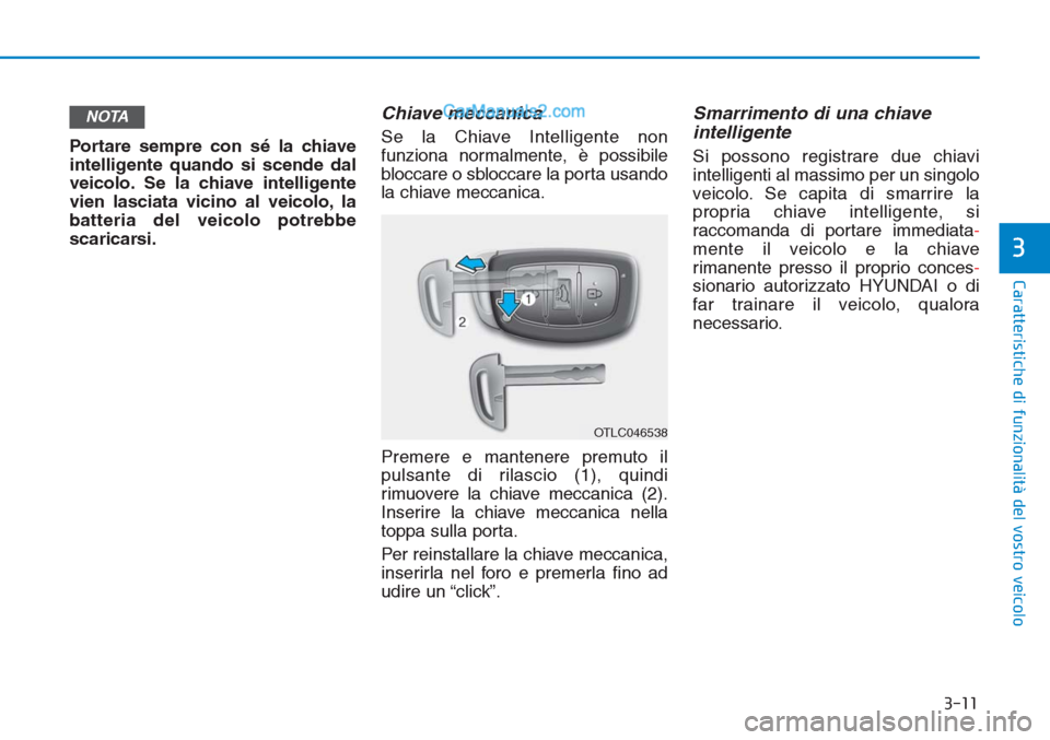 Hyundai Tucson 2019 Manuale del proprietario (in Italian) 3-11
Caratteristiche di funzionalità del vostro veicolo
3
Portare sempre con sé la chiave
intelligente quando si scende dal
veicolo. Se la chiave intelligente
vien lasciata vicino al veicolo, la
bat Hyundai Tucson 2019 Manuale del proprietario (in Italian) 3-11
Caratteristiche di funzionalità del vostro veicolo
3
Portare sempre con sé la chiave
intelligente quando si scende dal
veicolo. Se la chiave intelligente
vien lasciata vicino al veicolo, la
bat