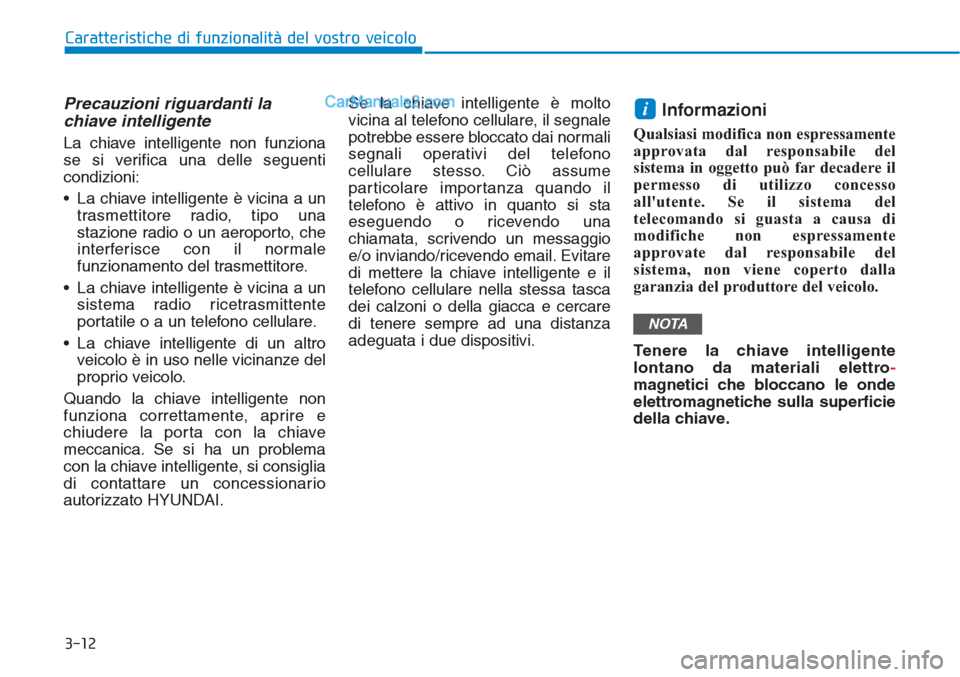Hyundai Tucson 2019 Manuale del proprietario (in Italian) 3-12
Caratteristiche di funzionalità del vostro veicolo
Precauzioni riguardanti la
chiave intelligente
La chiave intelligente non funziona
se si verifica una delle seguenti
condizioni:
• La chiave Hyundai Tucson 2019 Manuale del proprietario (in Italian) 3-12
Caratteristiche di funzionalità del vostro veicolo
Precauzioni riguardanti la
chiave intelligente
La chiave intelligente non funziona
se si verifica una delle seguenti
condizioni:
• La chiave