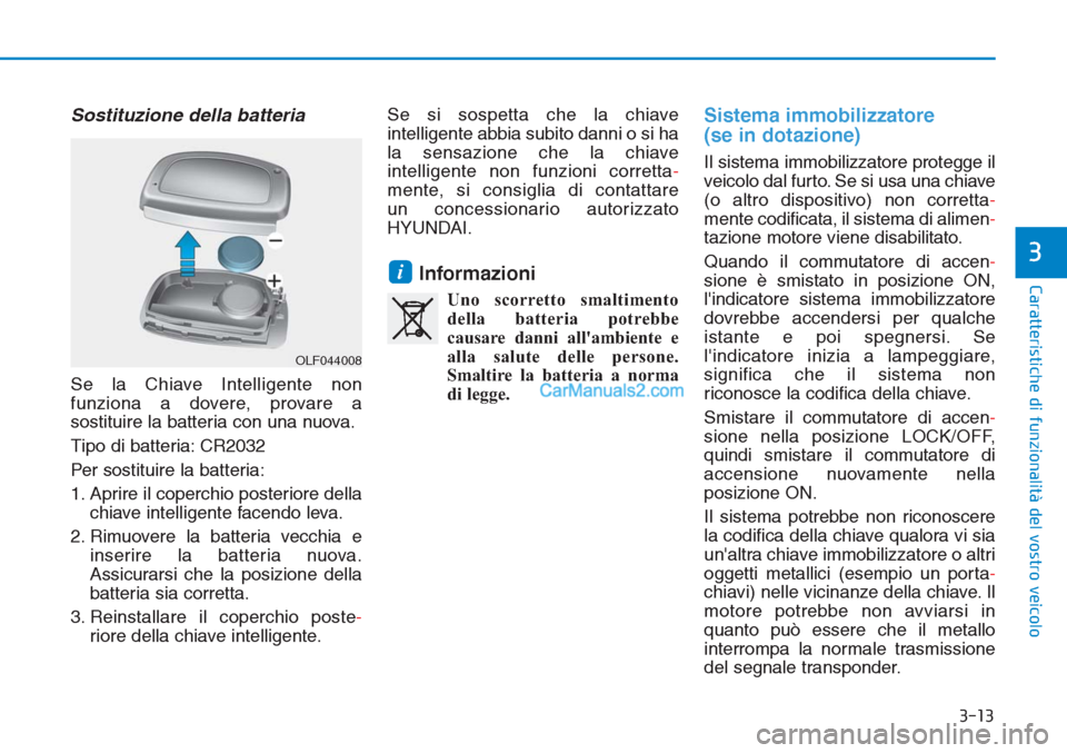 Hyundai Tucson 2019 Manuale del proprietario (in Italian) 3-13
Caratteristiche di funzionalità del vostro veicolo
3
Sostituzione della batteria
Se la Chiave Intelligente non
funziona a dovere, provare a
sostituire la batteria con una nuova.
Tipo di batteri Hyundai Tucson 2019 Manuale del proprietario (in Italian) 3-13
Caratteristiche di funzionalità del vostro veicolo
3
Sostituzione della batteria
Se la Chiave Intelligente non
funziona a dovere, provare a
sostituire la batteria con una nuova.
Tipo di batteri