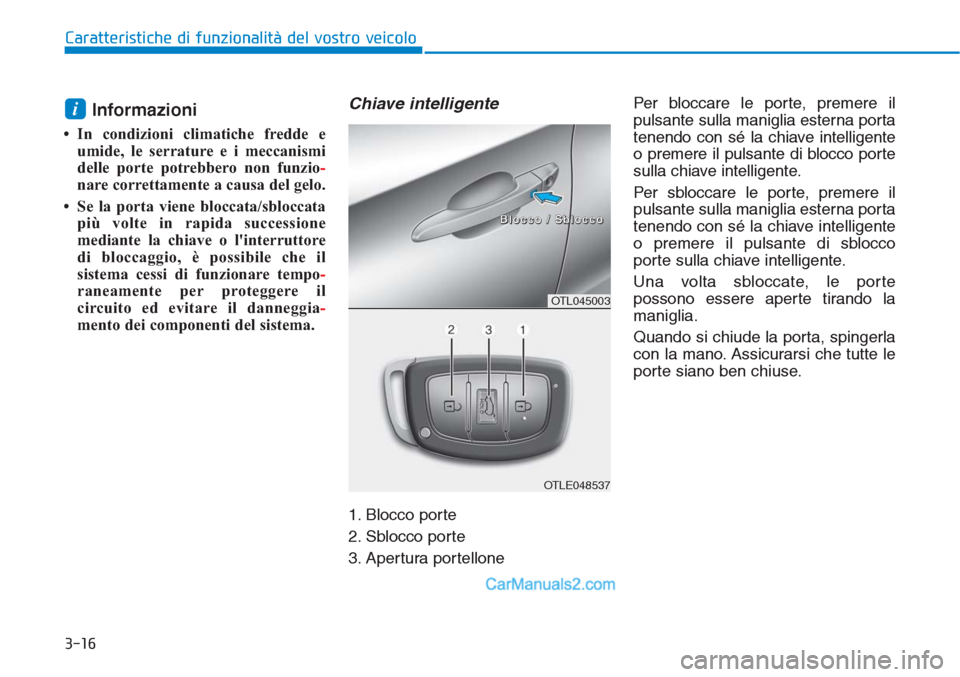 Hyundai Tucson 2019 Manuale del proprietario (in Italian) 3-16
Caratteristiche di funzionalità del vostro veicolo
Informazioni
• In condizioni climatiche fredde e
umide, le serrature e i meccanismi
delle porte potrebbero non funzio-
nare correttamente a Hyundai Tucson 2019 Manuale del proprietario (in Italian) 3-16
Caratteristiche di funzionalità del vostro veicolo
Informazioni
• In condizioni climatiche fredde e
umide, le serrature e i meccanismi
delle porte potrebbero non funzio-
nare correttamente a