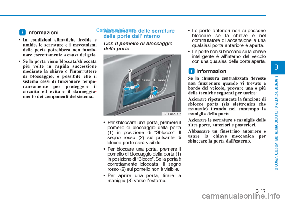 Hyundai Tucson 2019 Manuale del proprietario (in Italian) 3-17
Caratteristiche di funzionalità del vostro veicolo
3
Informazioni
• In condizioni climatiche fredde e
umide, le serrature e i meccanismi
delle porte potrebbero non funzio-
nare correttamente Hyundai Tucson 2019 Manuale del proprietario (in Italian) 3-17
Caratteristiche di funzionalità del vostro veicolo
3
Informazioni
• In condizioni climatiche fredde e
umide, le serrature e i meccanismi
delle porte potrebbero non funzio-
nare correttamente