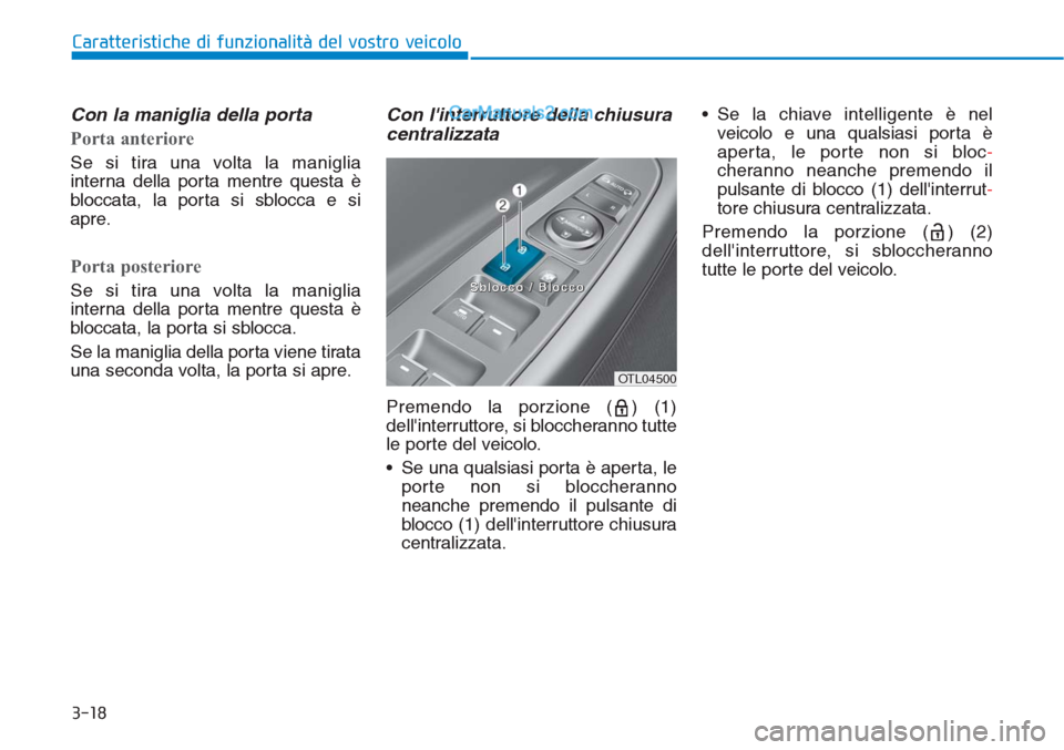 Hyundai Tucson 2019 Manuale del proprietario (in Italian) 3-18
Caratteristiche di funzionalità del vostro veicolo
Con la maniglia della porta
Porta anteriore
Se si tira una volta la maniglia
interna della porta mentre questa è
bloccata, la porta si sblocca Hyundai Tucson 2019 Manuale del proprietario (in Italian) 3-18
Caratteristiche di funzionalità del vostro veicolo
Con la maniglia della porta
Porta anteriore
Se si tira una volta la maniglia
interna della porta mentre questa è
bloccata, la porta si sblocca