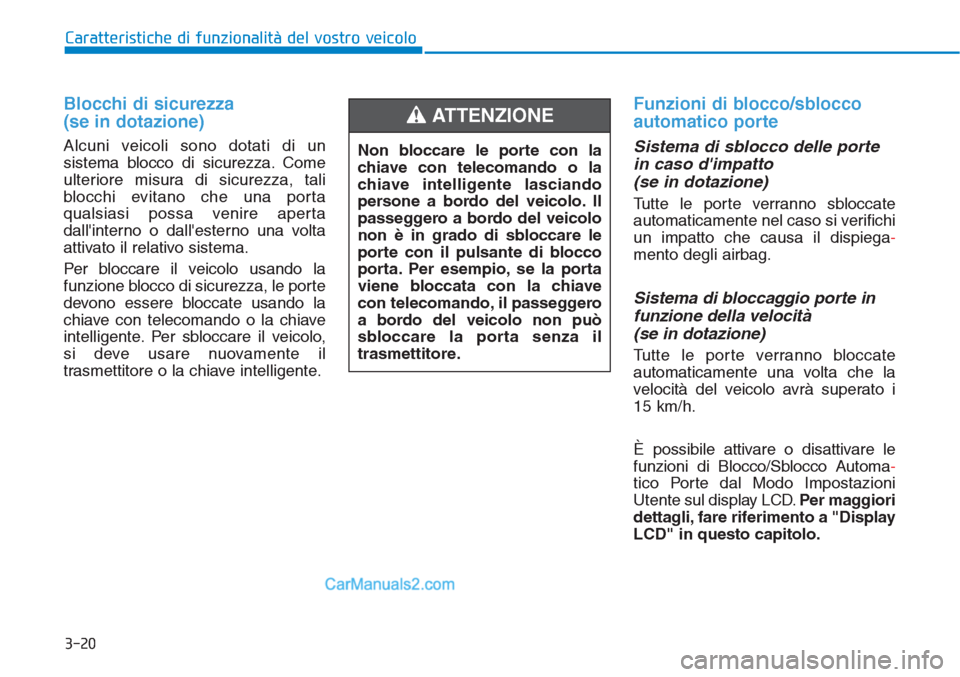 Hyundai Tucson 2019 Manuale del proprietario (in Italian) 3-20
Caratteristiche di funzionalità del vostro veicolo
Blocchi di sicurezza
(se in dotazione)
Alcuni veicoli sono dotati di un
sistema blocco di sicurezza. Come
ulteriore misura di sicurezza, tali
Hyundai Tucson 2019 Manuale del proprietario (in Italian) 3-20
Caratteristiche di funzionalità del vostro veicolo
Blocchi di sicurezza
(se in dotazione)
Alcuni veicoli sono dotati di un
sistema blocco di sicurezza. Come
ulteriore misura di sicurezza, tali