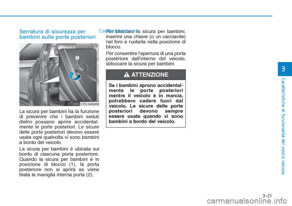 Hyundai Tucson 2019 Manuale del proprietario (in Italian) 3-21
Caratteristiche di funzionalità del vostro veicolo
3
Serratura di sicurezza per
bambini sulle porte posteriori
La sicura per bambini ha la funzione
di prevenire che i bambini seduti
dietro possa Hyundai Tucson 2019 Manuale del proprietario (in Italian) 3-21
Caratteristiche di funzionalità del vostro veicolo
3
Serratura di sicurezza per
bambini sulle porte posteriori
La sicura per bambini ha la funzione
di prevenire che i bambini seduti
dietro possa