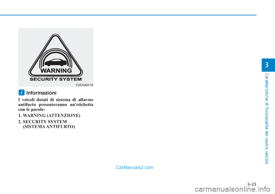 Hyundai Tucson 2019  Manuale del proprietario (in Italian) 3-23
Caratteristiche di funzionalità del vostro veicolo
3
Informazioni 
I veicoli dotati di sistema di allarme
antifurto presenteranno unetichetta
con le parole:
1. WARNING (ATTENZIONE)
2. SECURITY 