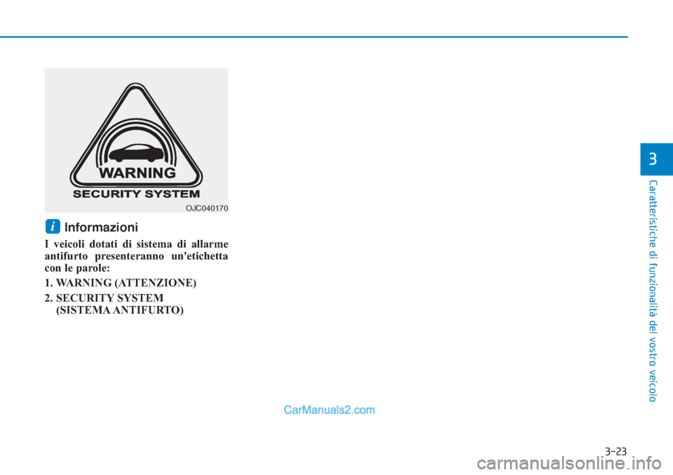 Hyundai Tucson 2019 Manuale del proprietario (in Italian) 3-23
Caratteristiche di funzionalità del vostro veicolo
3
Informazioni
I veicoli dotati di sistema di allarme
antifurto presenteranno unetichetta
con le parole:
1. WARNING (ATTENZIONE)
2. SECURITY Hyundai Tucson 2019 Manuale del proprietario (in Italian) 3-23
Caratteristiche di funzionalità del vostro veicolo
3
Informazioni
I veicoli dotati di sistema di allarme
antifurto presenteranno unetichetta
con le parole:
1. WARNING (ATTENZIONE)
2. SECURITY